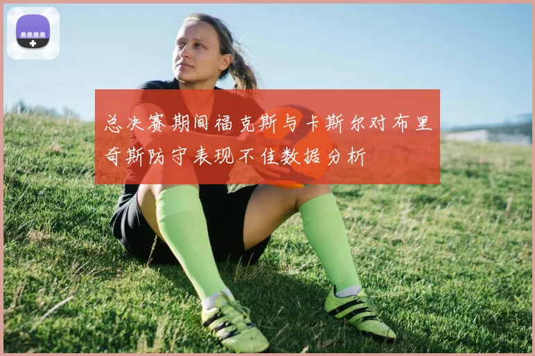 总决赛期间福克斯与卡斯尔对布里奇斯防守表现不佳数据分析