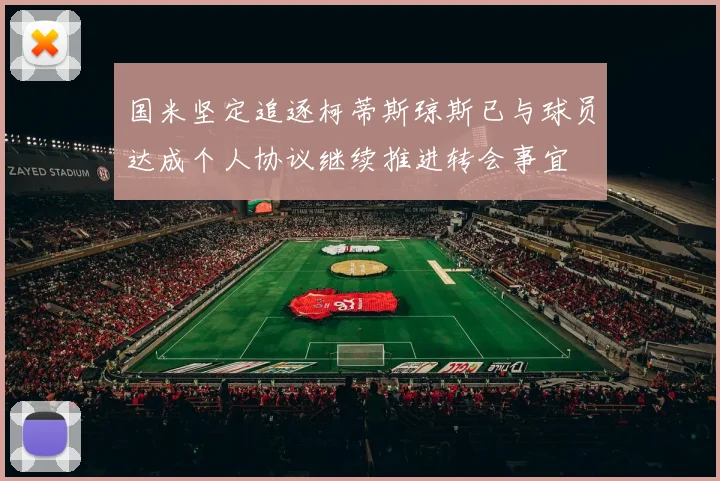 国米坚定追逐柯蒂斯琼斯已与球员达成个人协议继续推进转会事宜